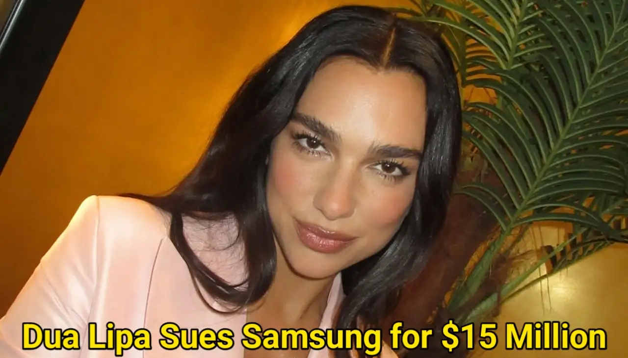 Dua Lipa sues Samsung for $15 million.